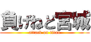 負げねど宮城 (attack on titan)