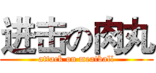进击の肉丸 (attack on meatball)