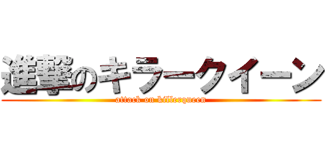 進撃のキラークイーン (attack on killerqueen)