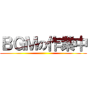 ＢＧＭの作業中 ()