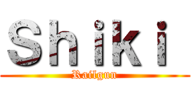 Ｓｈｉｋｉ  (Railgun)