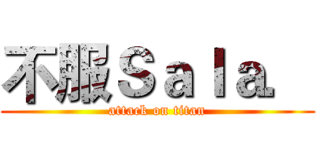 不服Ｓａｌａ． (attack on titan)