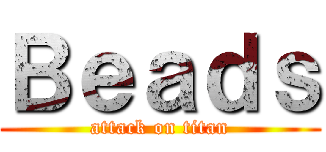 Ｂｅａｄｓ (attack on titan)