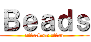 Ｂｅａｄｓ (attack on titan)