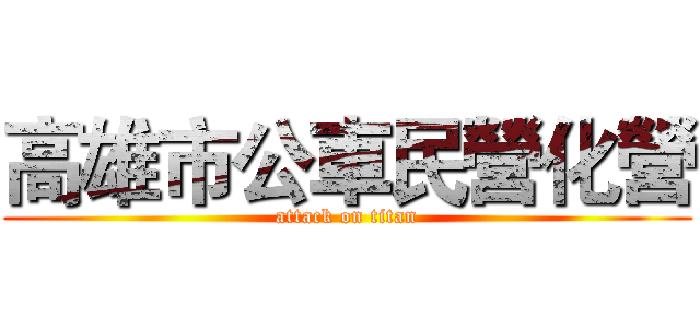 高雄市公車民營化營 (attack on titan)