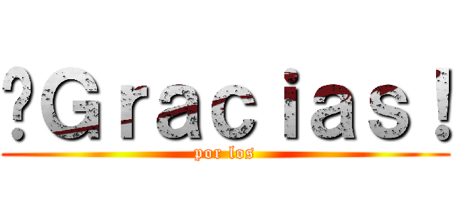¡Ｇｒａｃｉａｓ！ (por los)