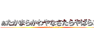 ぁたかまらかわやなさたらやばらまら (attack on titan)