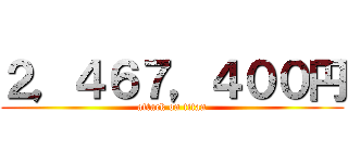 ２，４６７，４００円 (attack on titan)