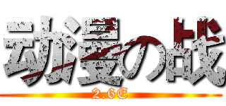动漫の战 (2.6E)