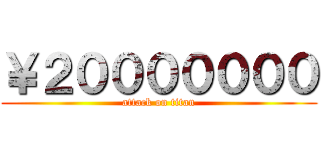 ￥２０００００００ (attack on titan)