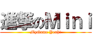 進撃のＭｉｎｉ (MyGame Yeah!)