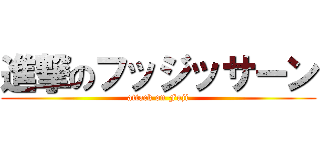 進撃のフッジッサーン (attack on Fuji)