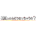 ３買ったらどうなっちゃうの？ (3 kattara dounacchauno?)
