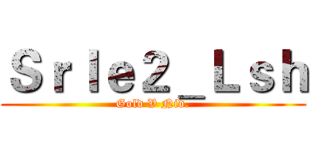 Ｓｒｌｅ２＿Ｌｓｈ (Gold V Nid.)