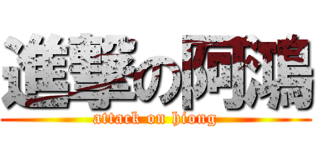 進撃の阿鴻 (attack on hiong)