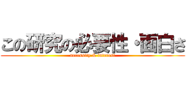 この研究の必要性・面白さ (necessity & interest)