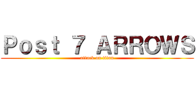 Ｐｏｓｔ ７ ＡＲＲＯＷＳ (attack on titan)