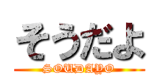 そうだよ (SOUDAYO)