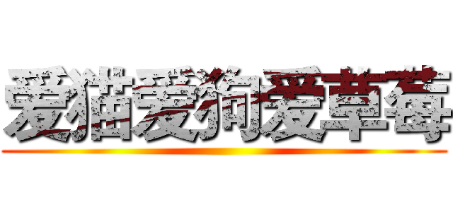 爱猫爱狗爱草莓 ()