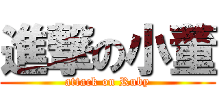 進撃の小董 (attack on Ruby)