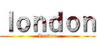 ｌｏｎｄｏｎ (London)