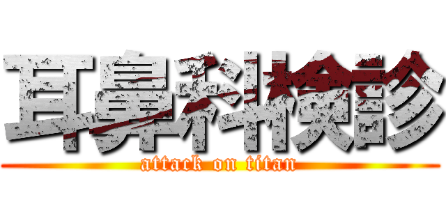 耳鼻科検診 (attack on titan)