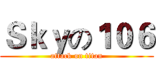 Ｓｋｙの１０６ (attack on titan)