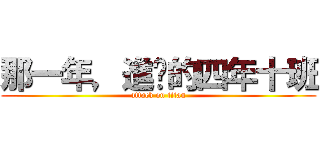 那一年，進擊的四年十班 (attack on titan)