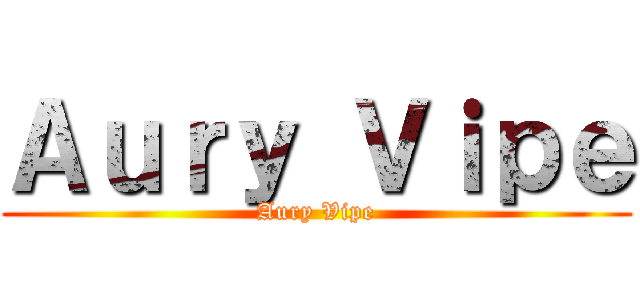 Ａｕｒｙ Ｖｉｐｅ (Aury Vipe)