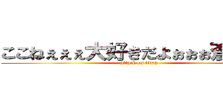 ここねぇぇぇ大好きだよぉぉぉ蒼晴より (attack on titan)