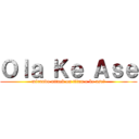 Ｏｌａ Ｋｅ Ａｓｅ (mirando attack on titan o ke ase?)