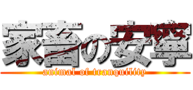 家畜の安寧 (animal of tranquility)