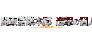 関東営業本部 進撃の個人 (attack on July)