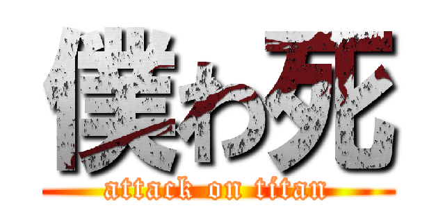 僕わ死 (attack on titan)