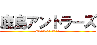 鹿島アントラーズ (attack on titan)