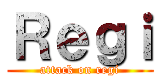 Ｒｅｇｉ (attack on regi)