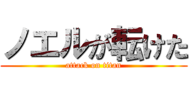 ノエルが転けた (attack on titan)