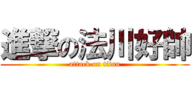 進撃の法川好帥 (attack on titan)