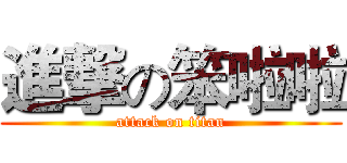 進撃の笨啦啦 (attack on titan)