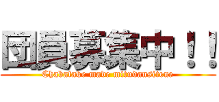 団員募集中！！ (Chabatake made mitudansitene)