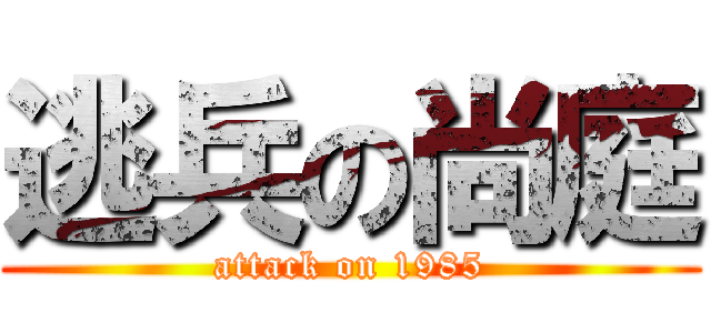 逃兵の尚庭 (attack on 1985)