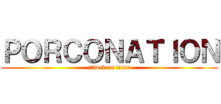 ＰＯＲＣＯＮＡＴＩＯＮ (attack on titan)