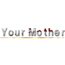 Ｙｏｕｒ Ｍｏｔｈｅｒ ()