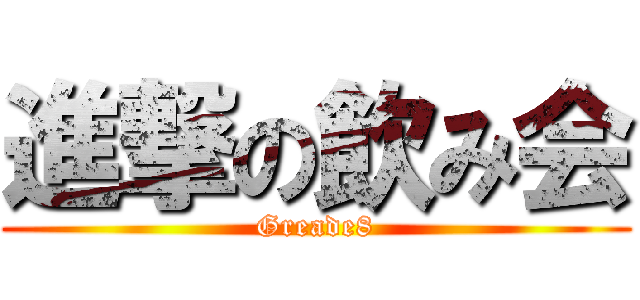 進撃の飲み会 (Greade8)