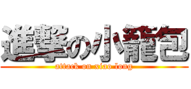 進撃の小籠包 (attack on xiao long)