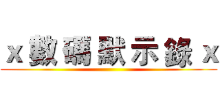 ｘ 數 碼 默 示 錄 ｘ ()