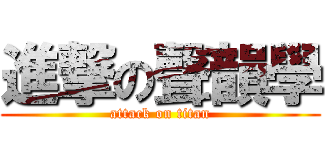 進撃の聲韻學 (attack on titan)
