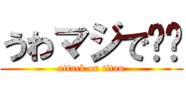 うわマジで⁉︎ (attack on titan)