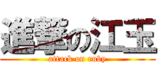 進撃の江玉 (attack on ruby)