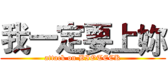 我一定要上妳 (attack on BIOTECK)